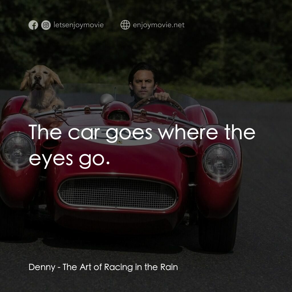 我在雨中等你經典對白：Denny:  The car goes where the eyes go.