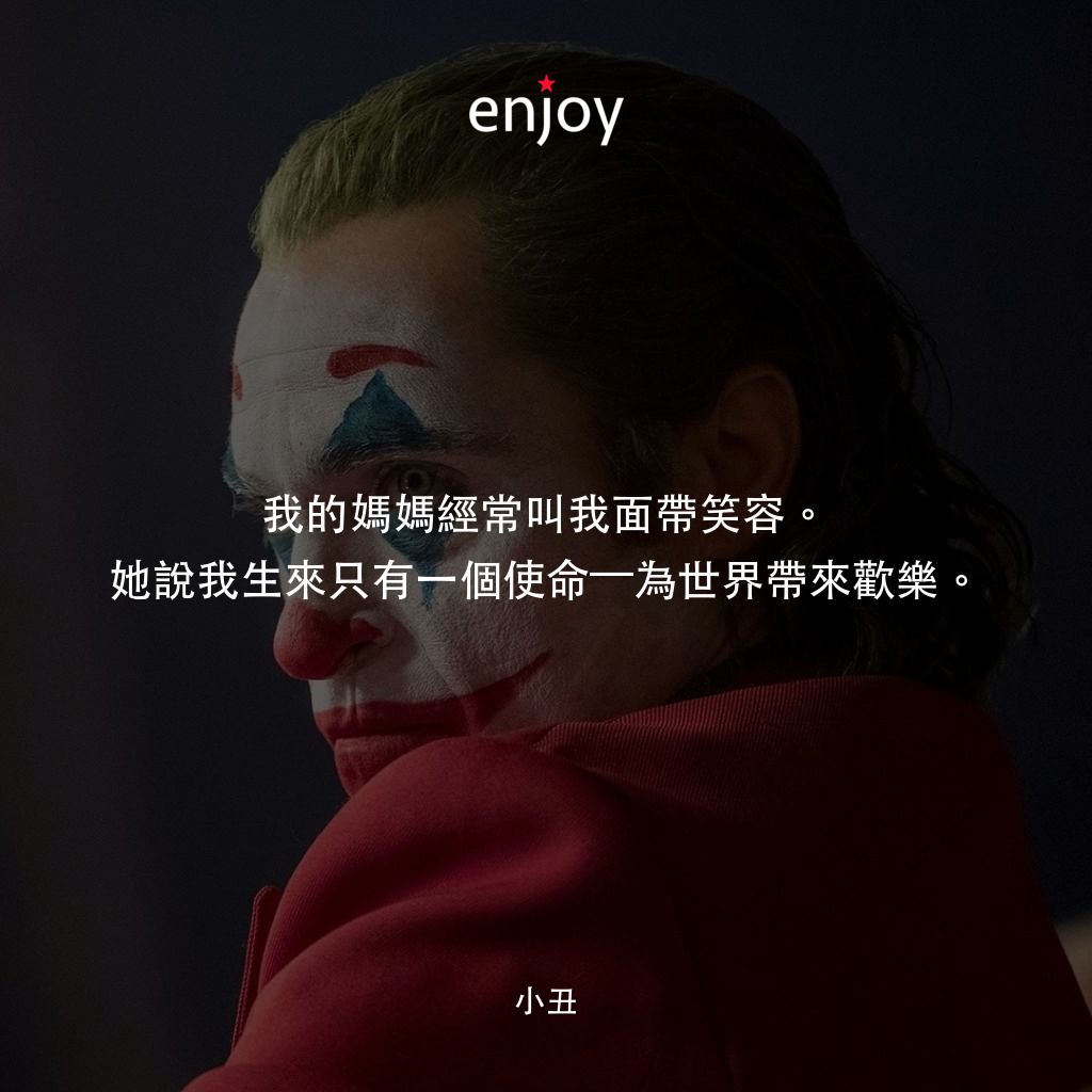 JOKER小丑電影對白：我的媽媽經常叫我面帶笑容。她說我生來只有一個使命—為世界帶來歡樂。