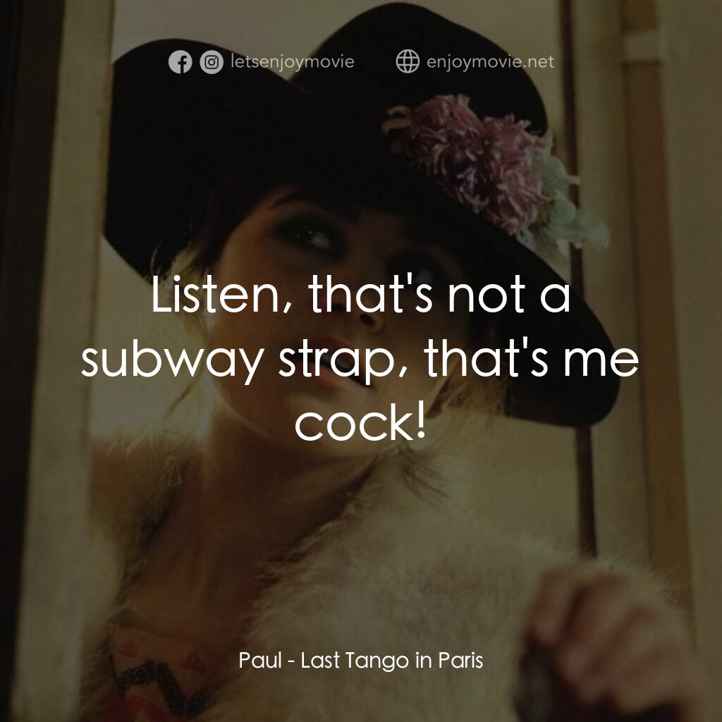 巴黎最後探戈電影對白：Paul:  Listen, that's not a subway strap, that's me cock!