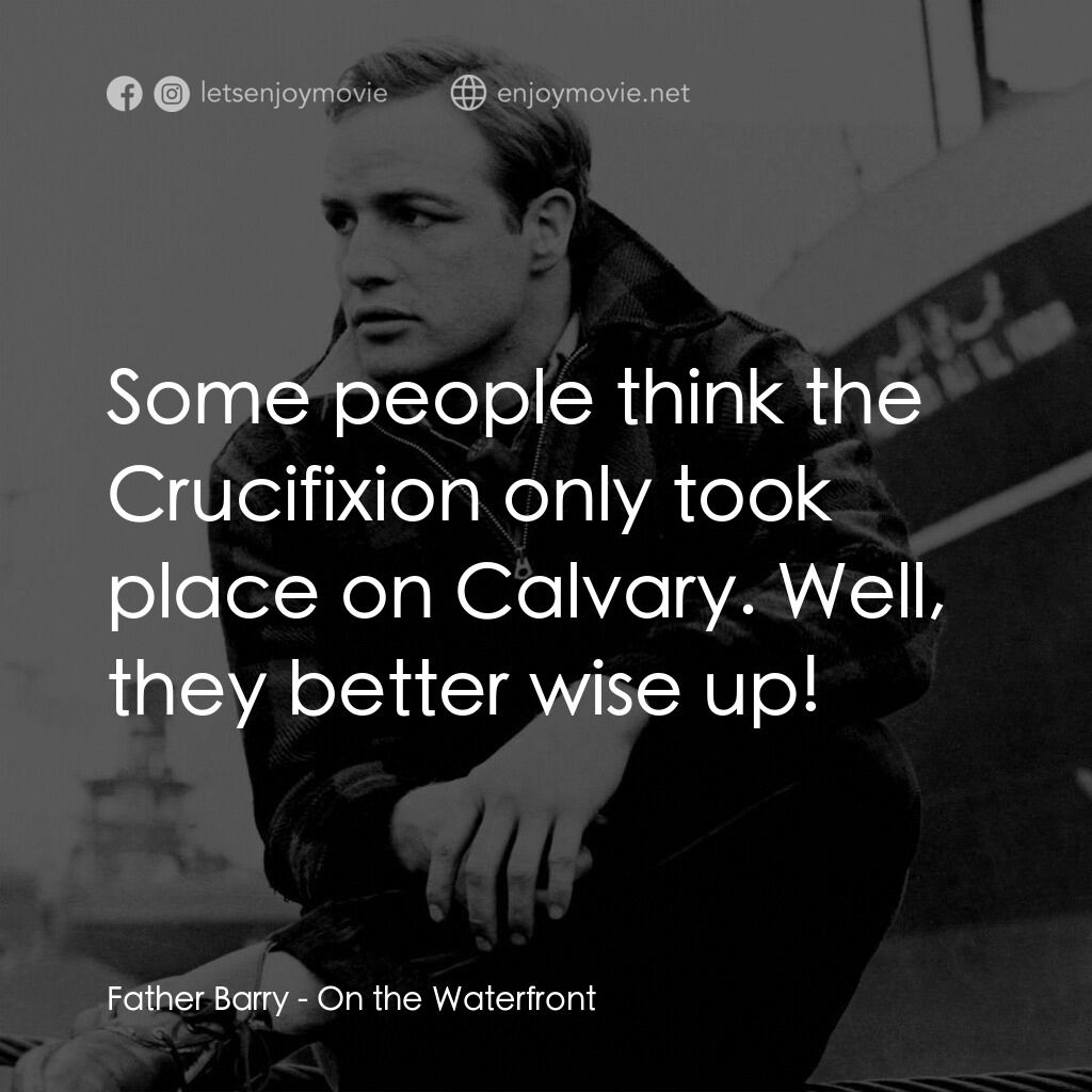 碼頭風雲電影對白：Father Barry:  Some people think the Crucifixion only took place on Calvary. Well
