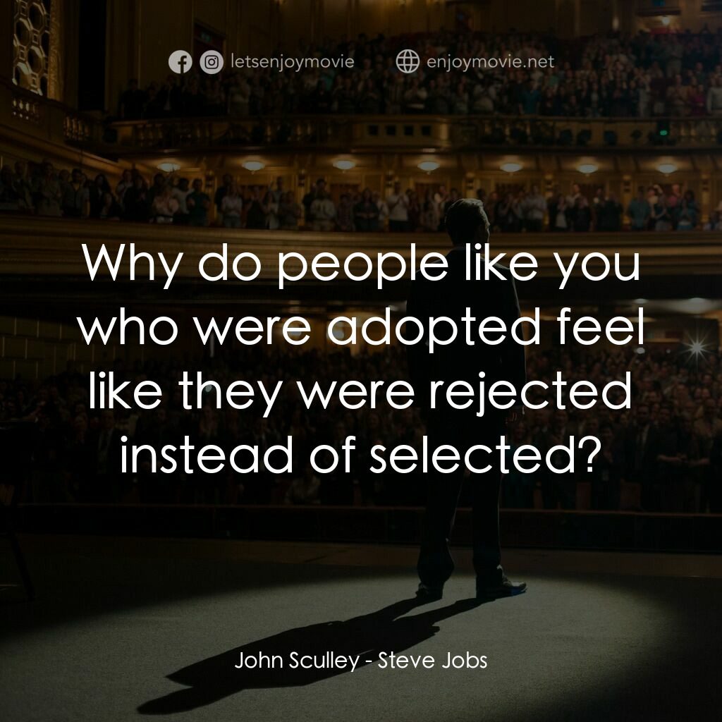 史帝夫賈伯斯電影對白：John Sculley:  Why do people like you who were adopted feel like they were reject