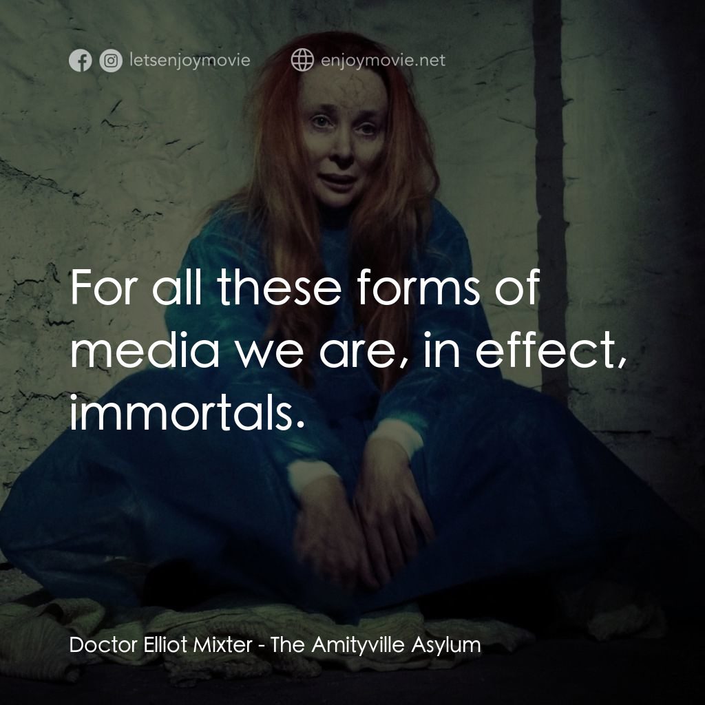 《The Amityville Asylum》經典台詞：Doctor Elliot Mixter: For all these forms of media ...