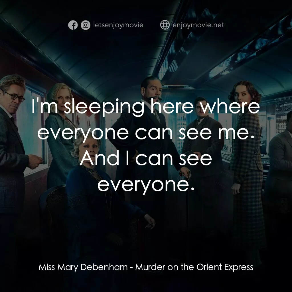 東方快車謀殺案電影對白：Miss Mary Debenham:  I'm sleeping here where everyone can see me. And I can see e