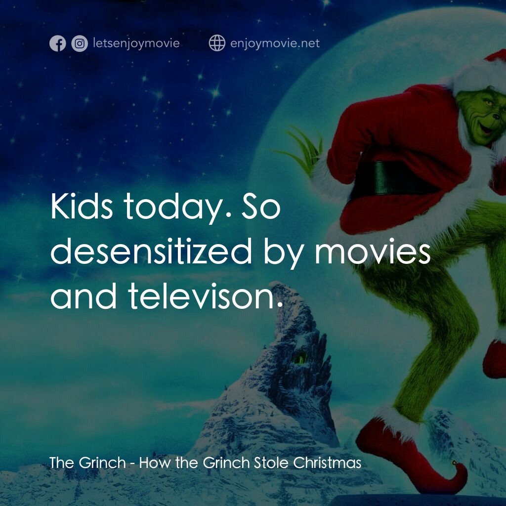 鬼靈精電影對白：The Grinch:  Kids today. So desensitized by movies and televison.