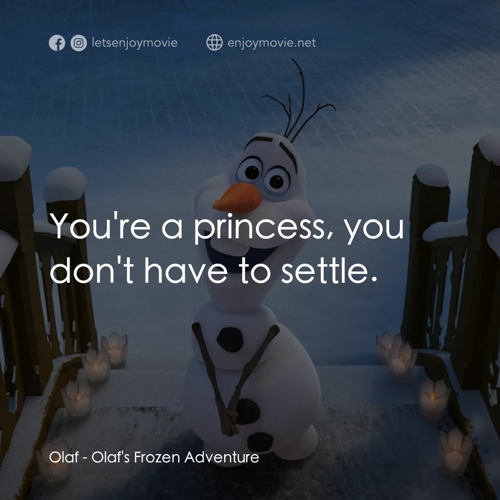 魔雪奇緣：小白的驚喜任務 Olaf's Frozen Adventure電影對白：Olaf:  You're a princess, you don't have to settle.