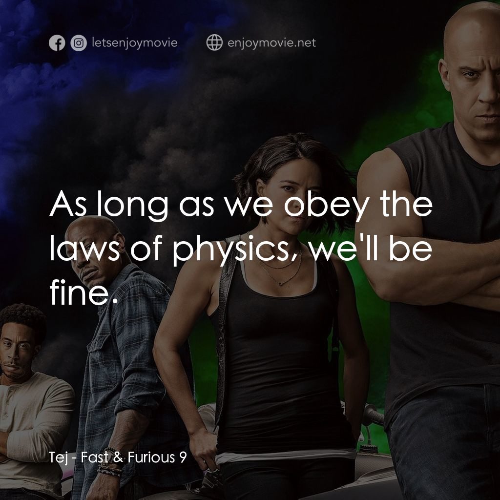 玩命關頭9電影對白：Tej: As long as we obey the laws of physics, we'll be fine.