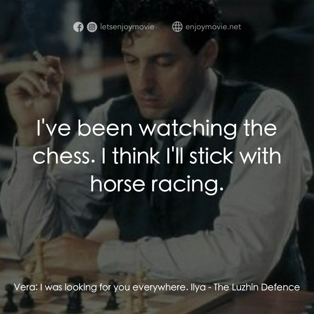 The Luzhin Defence電影對白：Vera:  I was looking for you everywhere. Ilya:  I've been watching the chess. I t