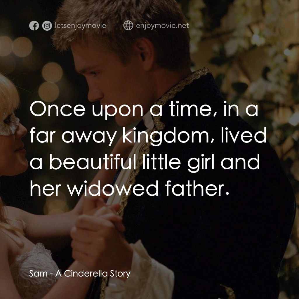 灰姑娘的玻璃手機電影對白：Sam: Once upon a time, in a far away kingdom, lived a beautiful little girl and h