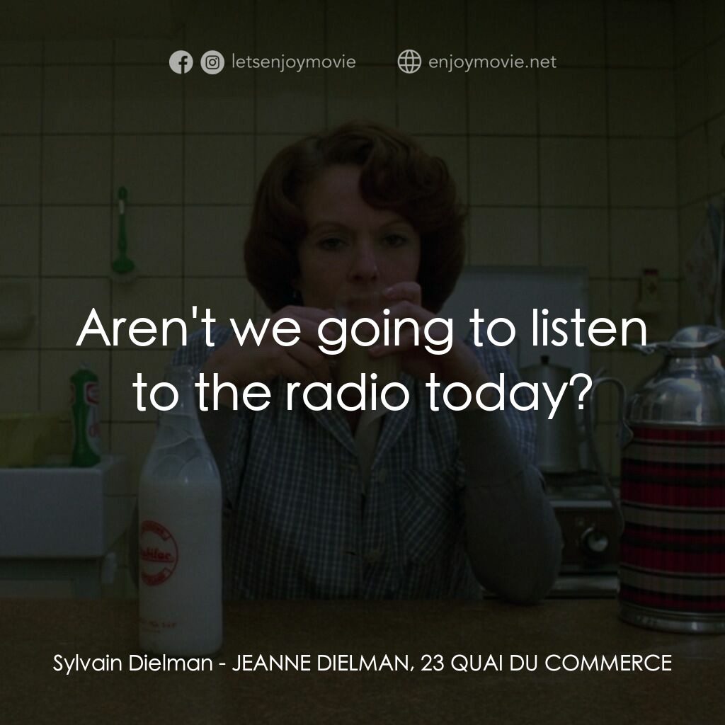 珍妮廸勞曼電影對白：Sylvain Dielman:  Aren't we going to listen to the radio today?