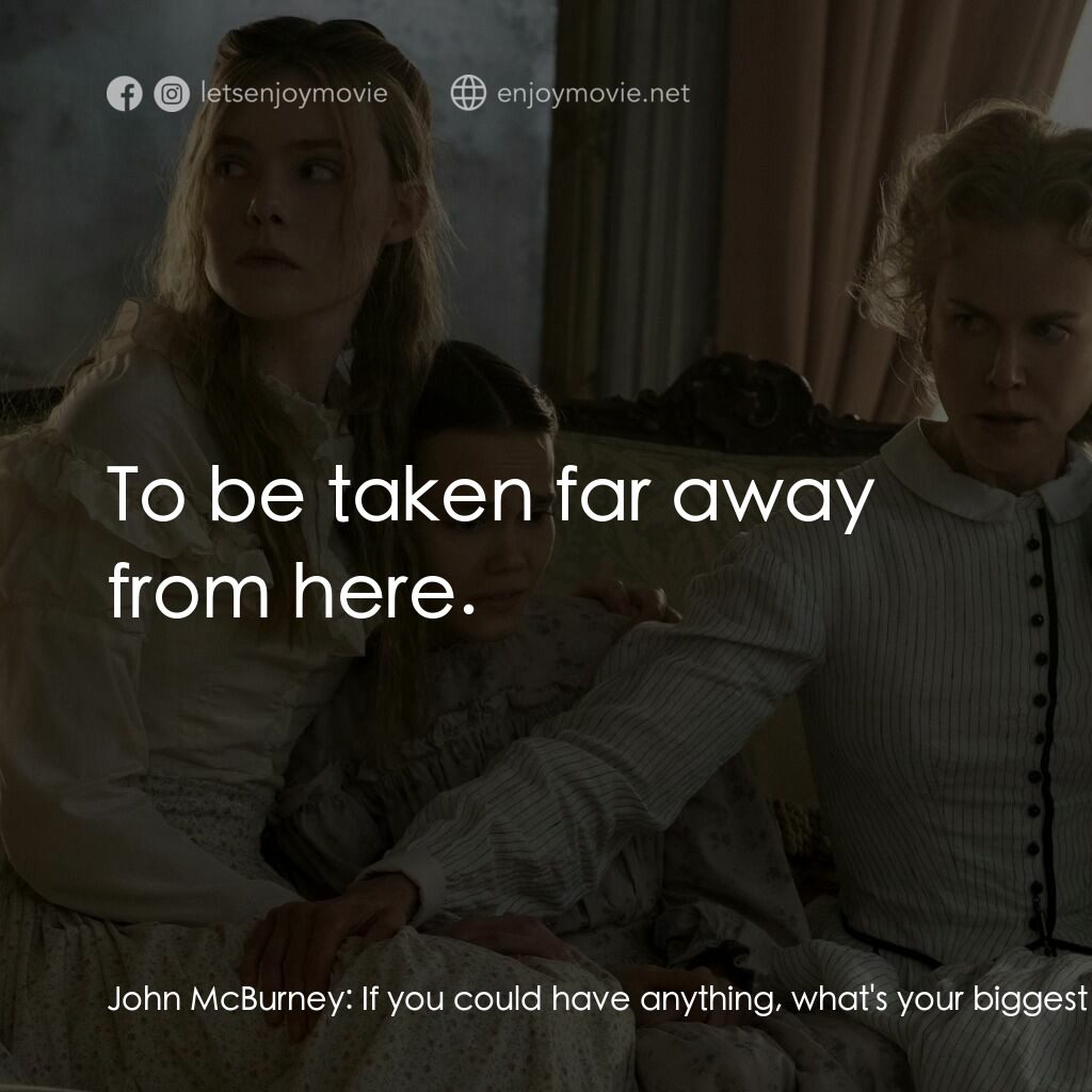 美麗有毒電影對白：John McBurney:  If you could have anything, what's your biggest wish? If you coul