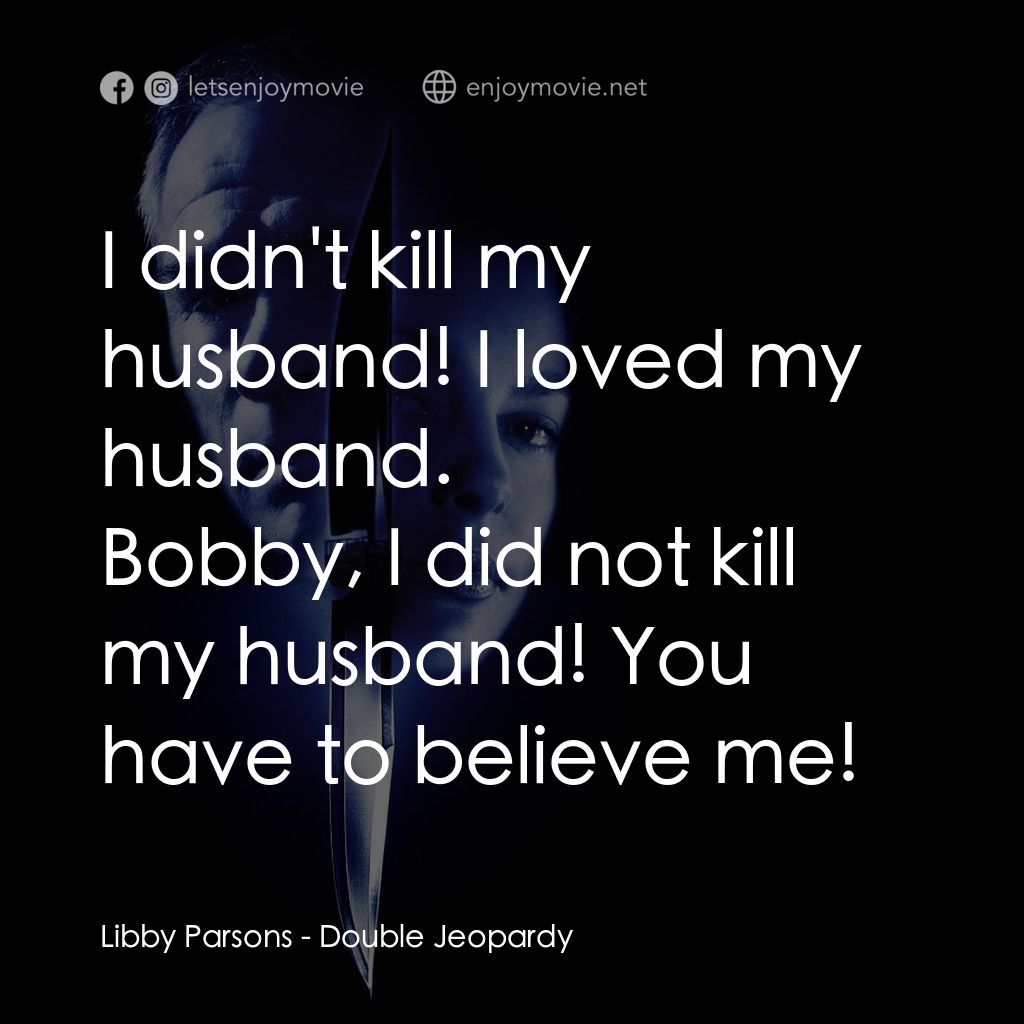 致命追緝令電影對白：I didn't kill my husband! I loved my husband.
Libby Parsons: Bobby, I did not kil