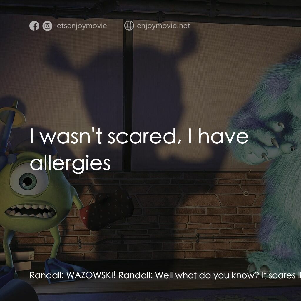 怪獸公司電影對白：Randall:  WAZOWSKI! Randall:  Well what do you know? It scares little kids and li