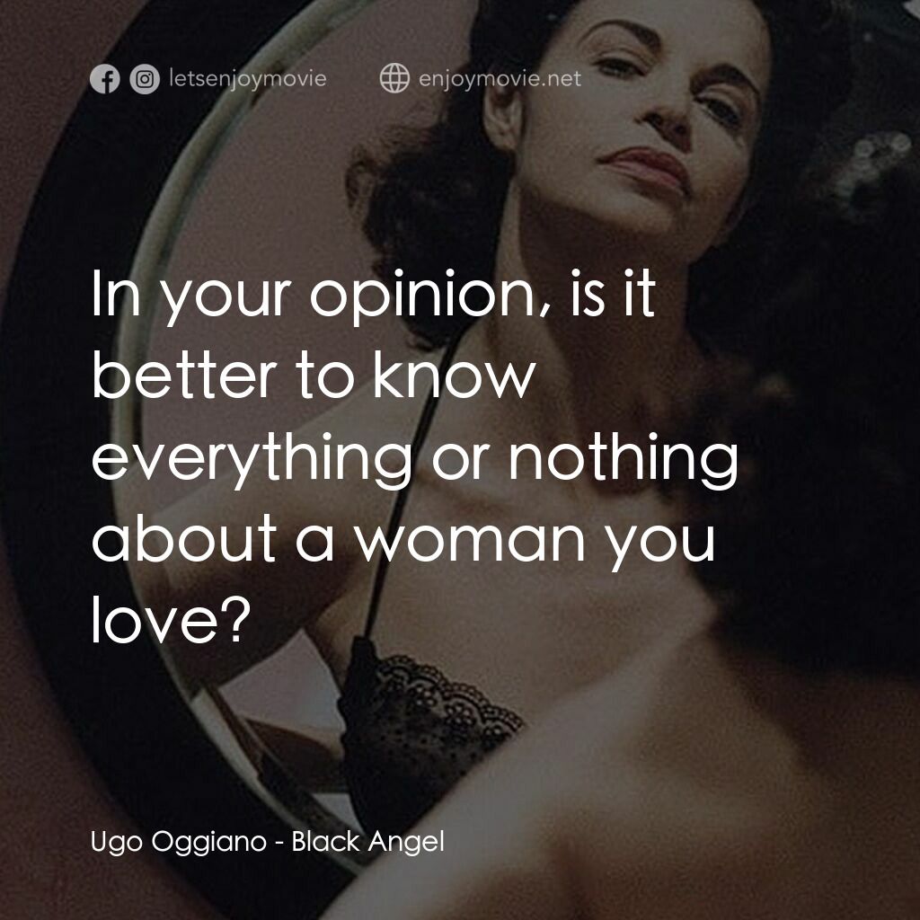 黑天使電影對白：Ugo Oggiano:  In your opinion, is it better to know everything or nothing about a