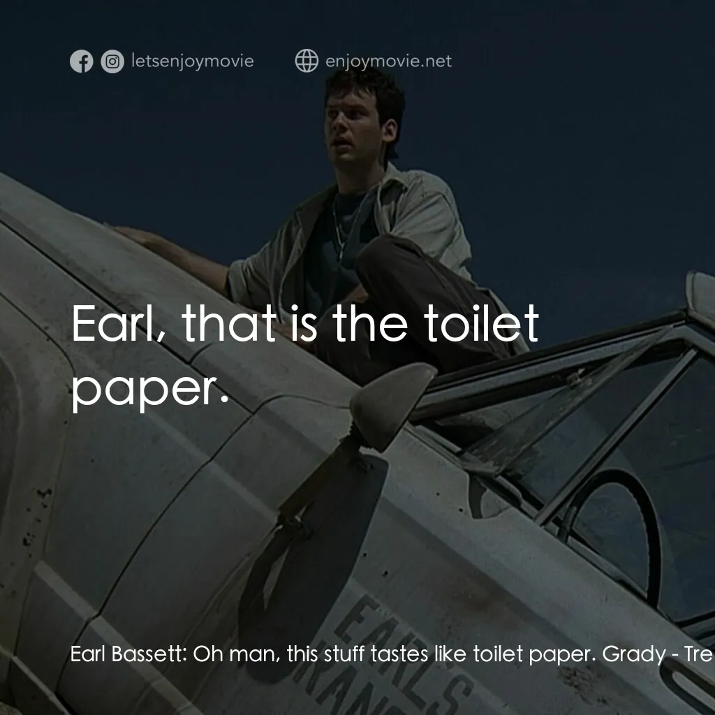 從地心竄出 2電影對白：Earl Bassett:  Oh man, this stuff tastes like toilet paper. Grady:  Earl, that is