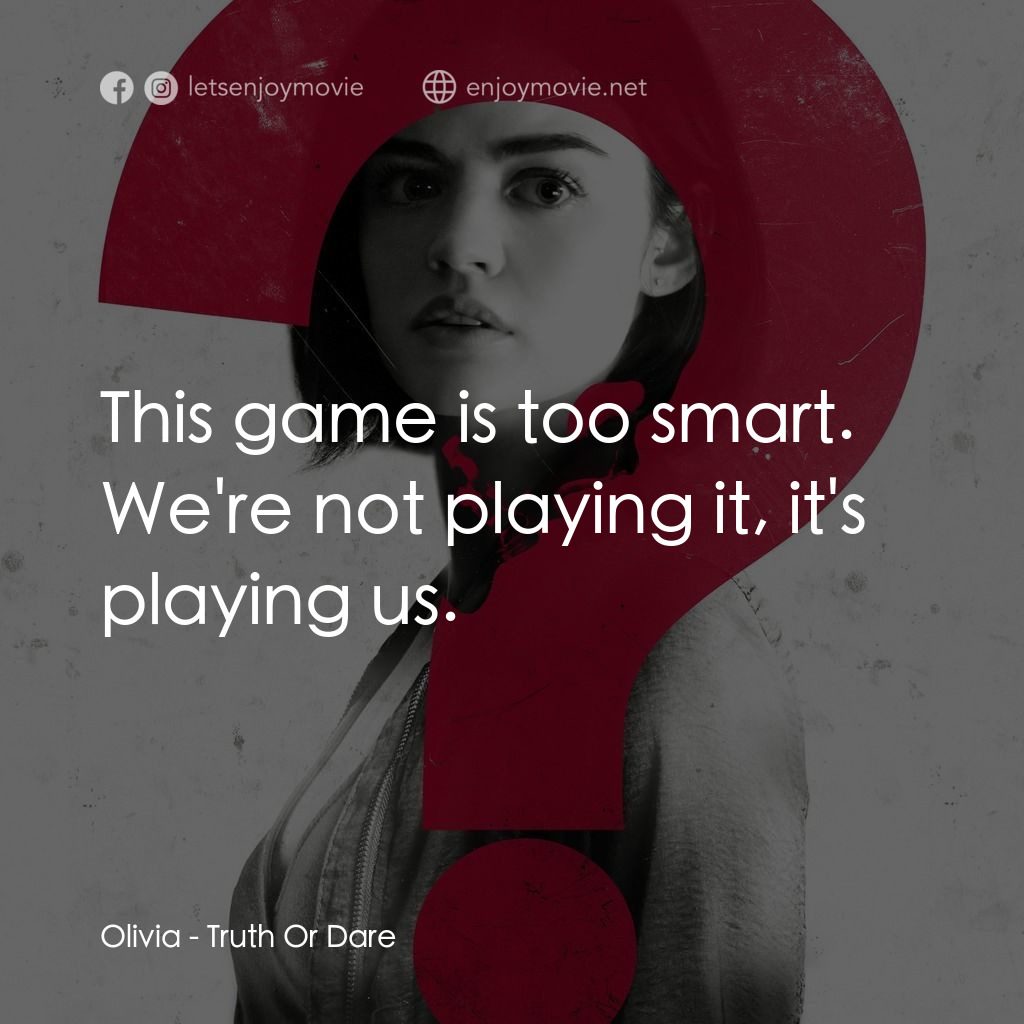 死神遊戲 : Truth Or Dare電影對白：Olivia: This game is too smart. We're not playing it, it's playing us.