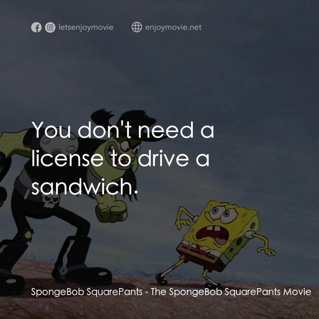 頑皮小海綿大電影電影對白：SpongeBob SquarePants:  You don't need a license to drive a sandwich.