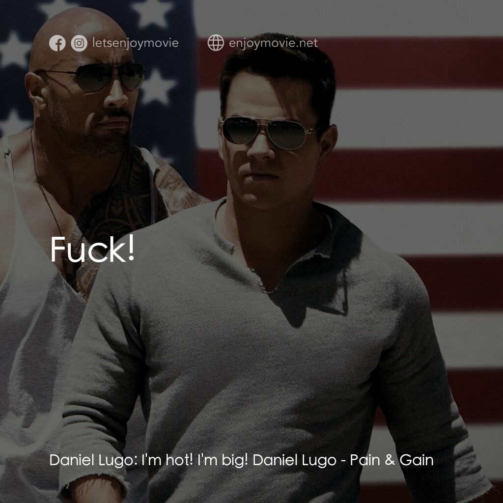 愛拚才會贏電影對白：Daniel Lugo:  I'm hot! I'm big! Daniel Lugo:  Fuck!