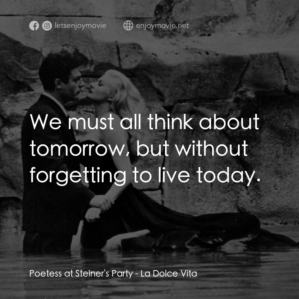 露滴牡丹開電影對白：Poetess at Steiner's Party:  We must all think about tomorrow, but without forget