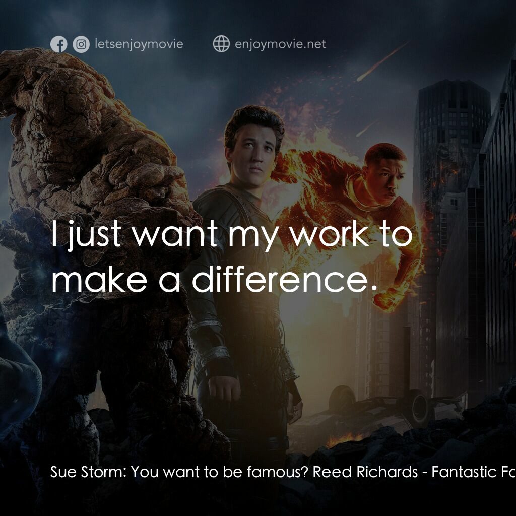 驚奇 4 超人電影對白：Sue Storm:  You want to be famous? Reed Richards:  I just want my work to make a 