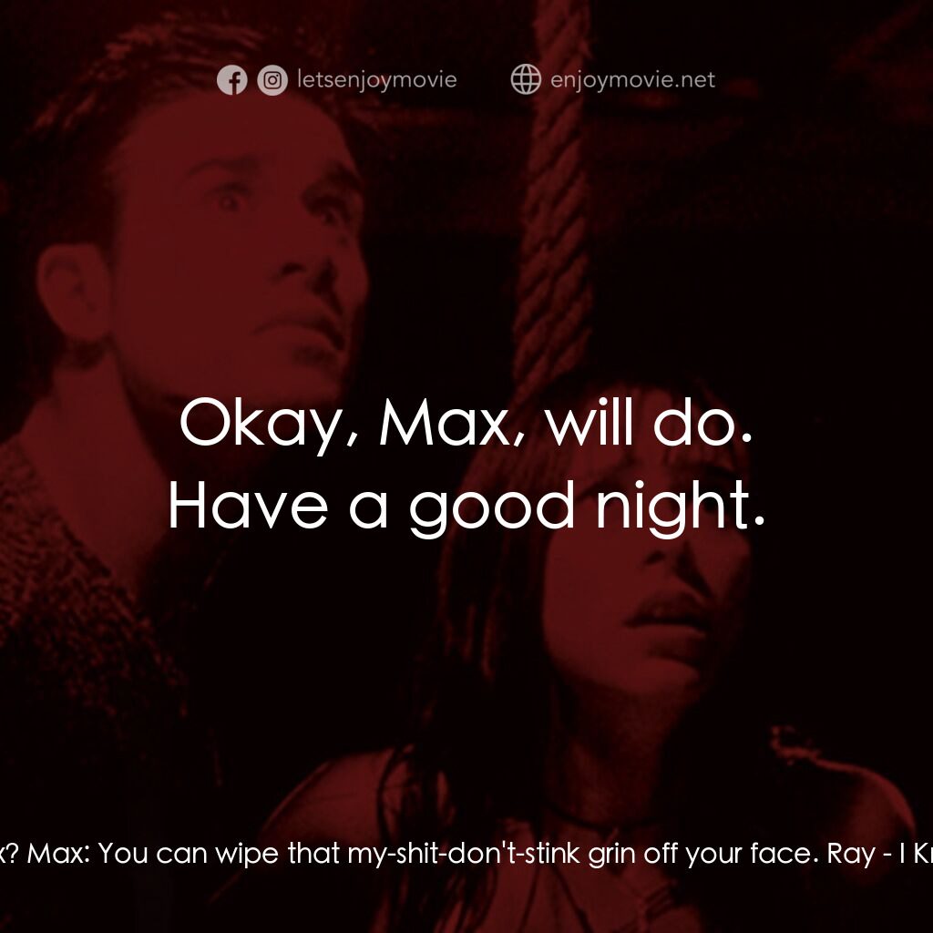 《是誰搞的鬼》經典台詞：Ray:  What can I do for you, Max? Max:  You can wi ...