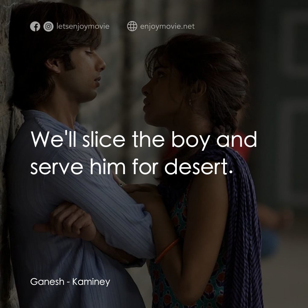 惡棍無賴電影對白：Ganesh: We'll slice the boy and serve him for desert.