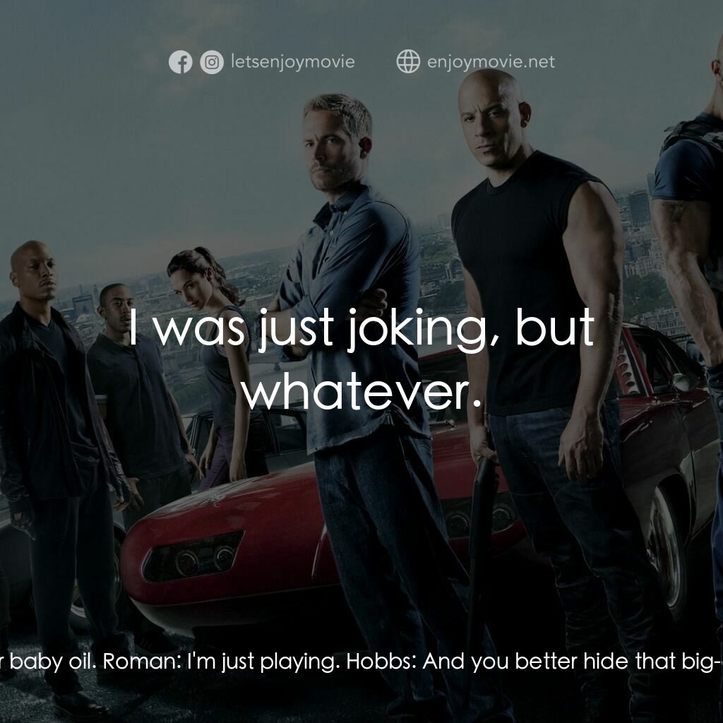 狂野時速6電影對白：Roman:  Hey, Mia, you better hide your baby oil. Roman:  I'm just playing. Hobbs: