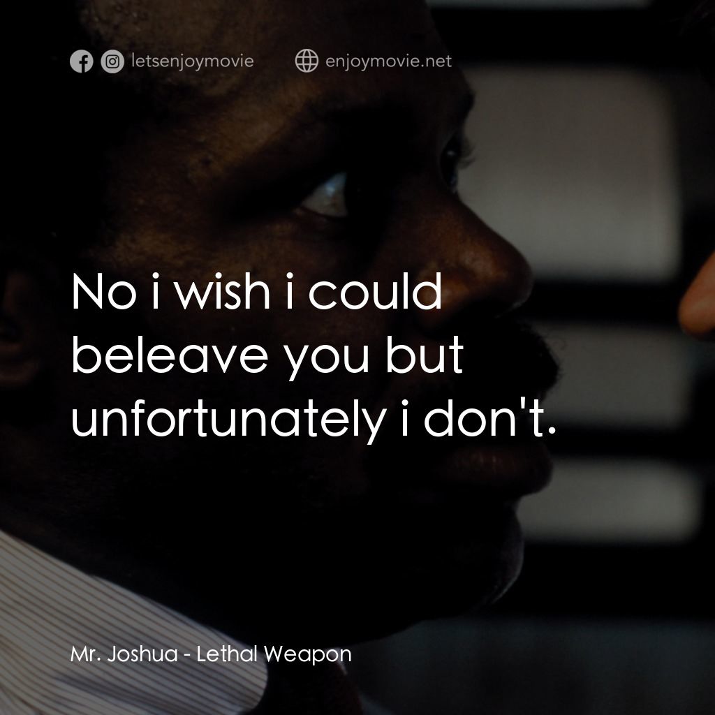 轟天炮電影對白：Mr. Joshua: No i wish i could beleave you but unfortunately i don't.