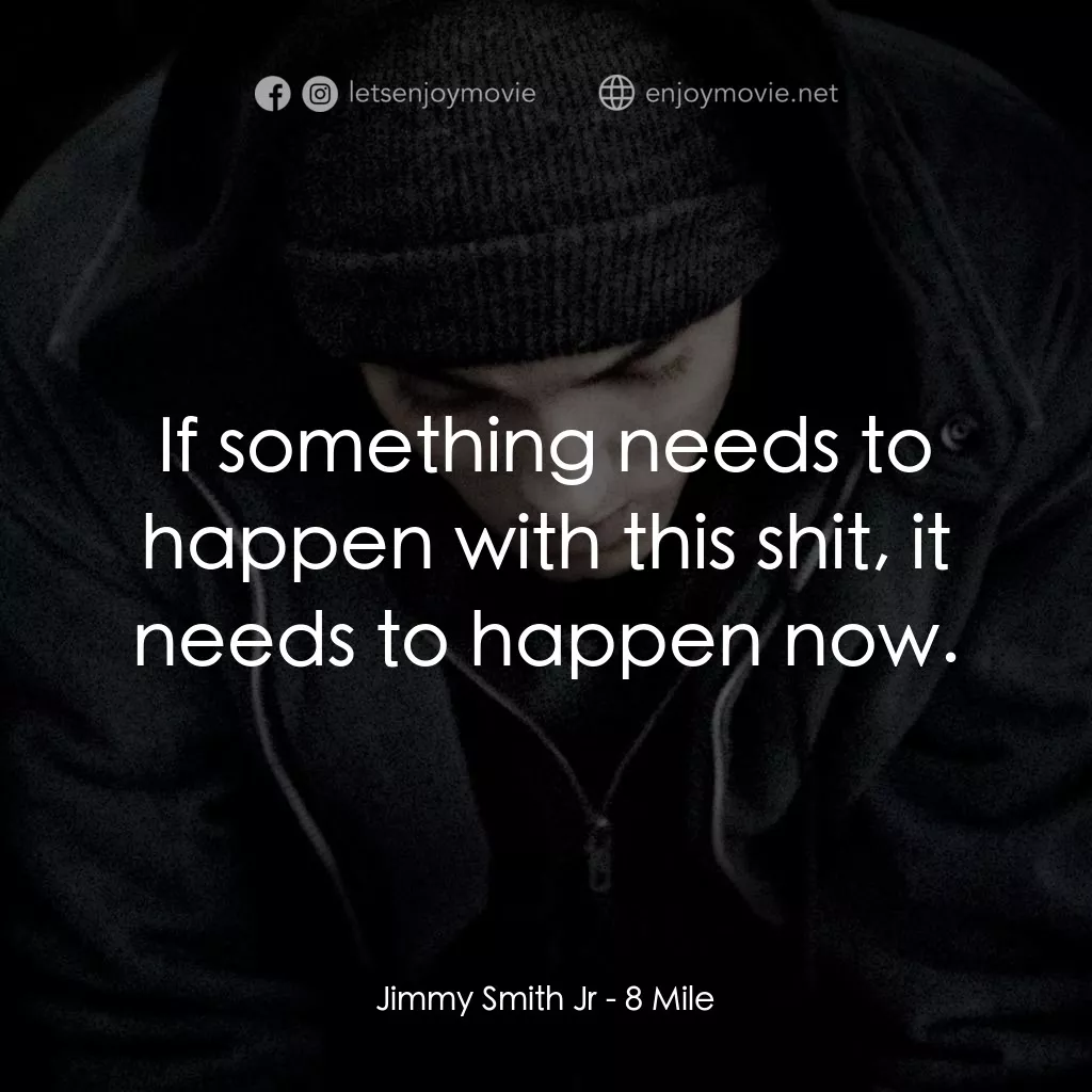 8里公路電影對白：Jimmy Smith Jr: If something needs to happen with this shit, it needs to happen n