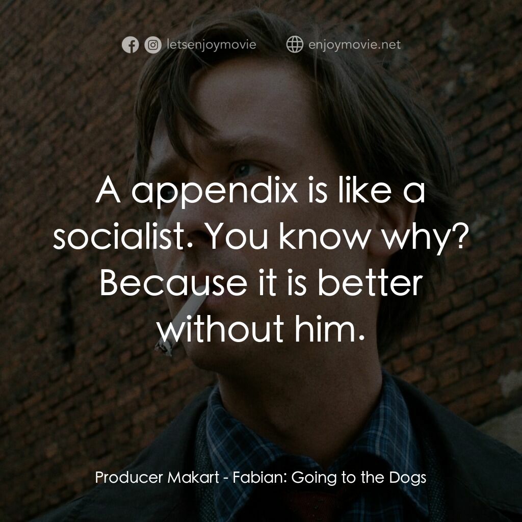 《永別了，柏林》經典台詞：Producer Makart:  A appendix is like a socialist.  ...