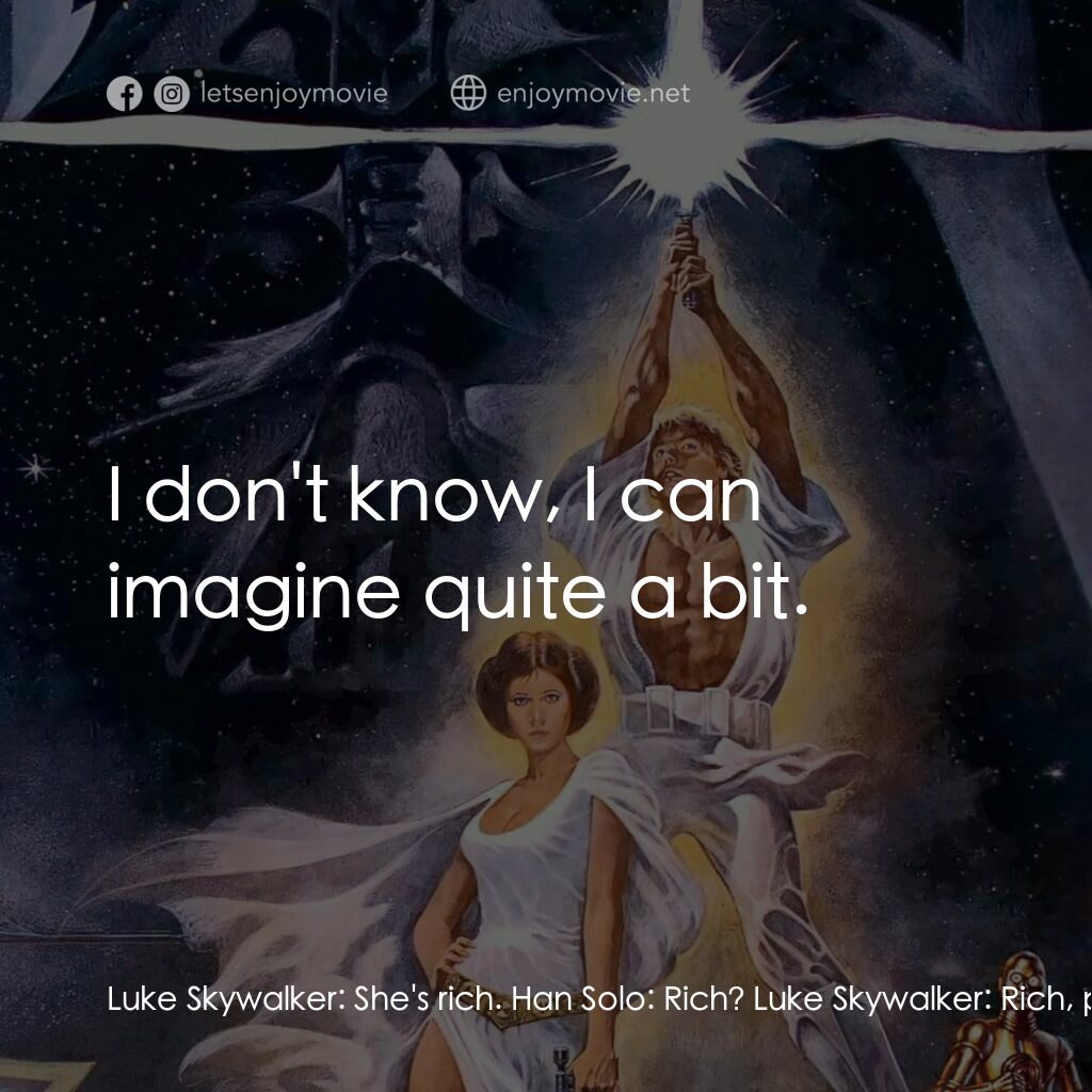 星球大戰四部曲：新的希望電影對白：Luke Skywalker:  She's rich. Han Solo:  Rich? Luke Skywalker:  Rich, powerful. Li