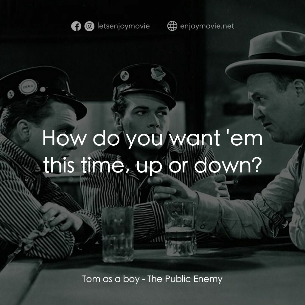 The Public Enemy電影對白：Tom as a boy:  How do you want 'em this time, up or down?