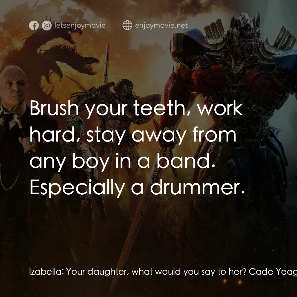 變形金剛：終極戰士電影對白：Izabella:  Your daughter, what would you say to her? Cade Yeager:  Brush your tee