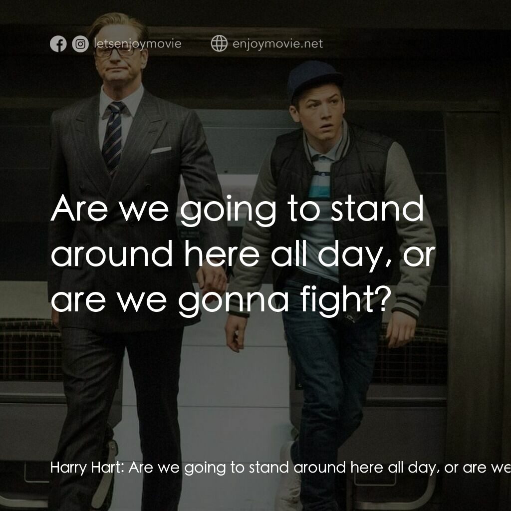 金牌特務電影對白：Harry Hart:  Are we going to stand around here all day, or are we going to fight?