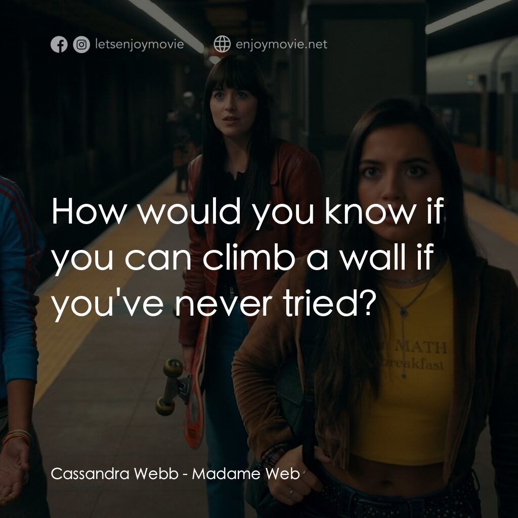 Madame Web 蜘蛛夫人電影對白：Cassandra Webb:  How would you know if you can climb a wall if you've never tried