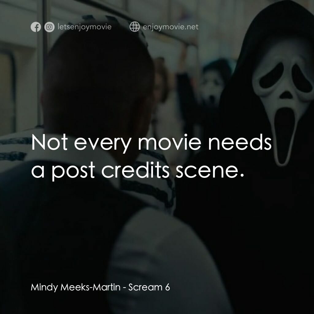 奪命狂呼 6電影對白：Mindy Meeks-Martin:  Not every movie needs a post credits scene.
