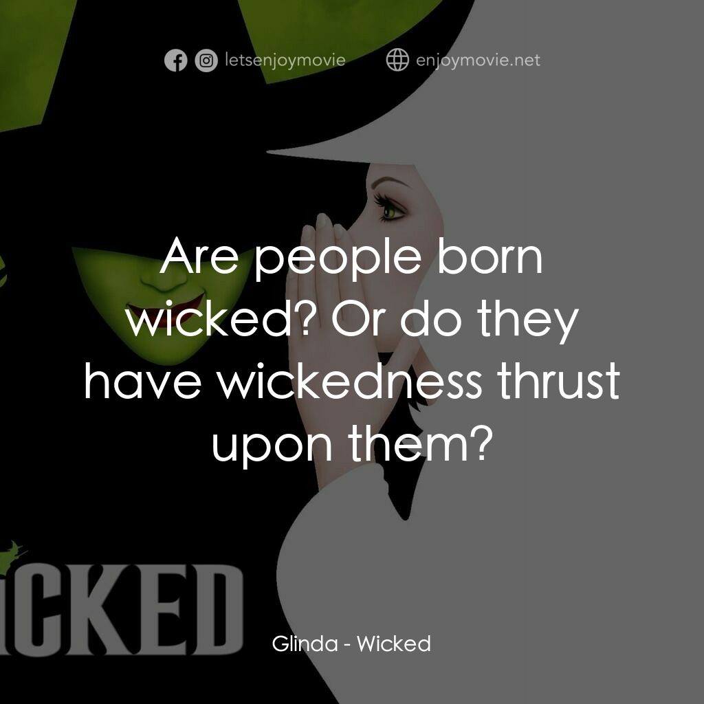 魔法壞女巫電影對白：Glinda:  Are people born wicked? Or do they have wickedness thrust upon them?