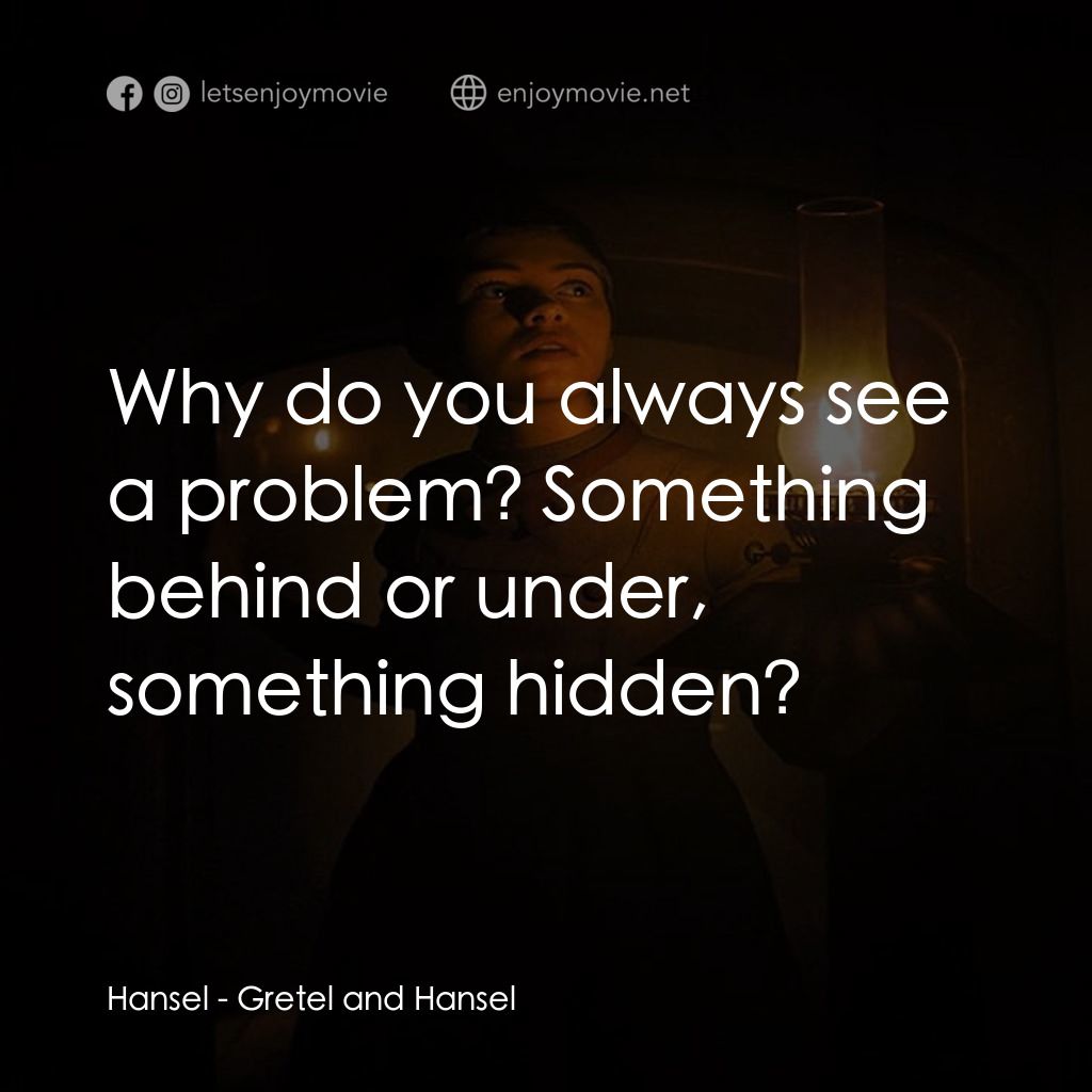 戰慄糖果屋電影對白：Hansel: Why do you always see a problem? Something behind or under, something hid