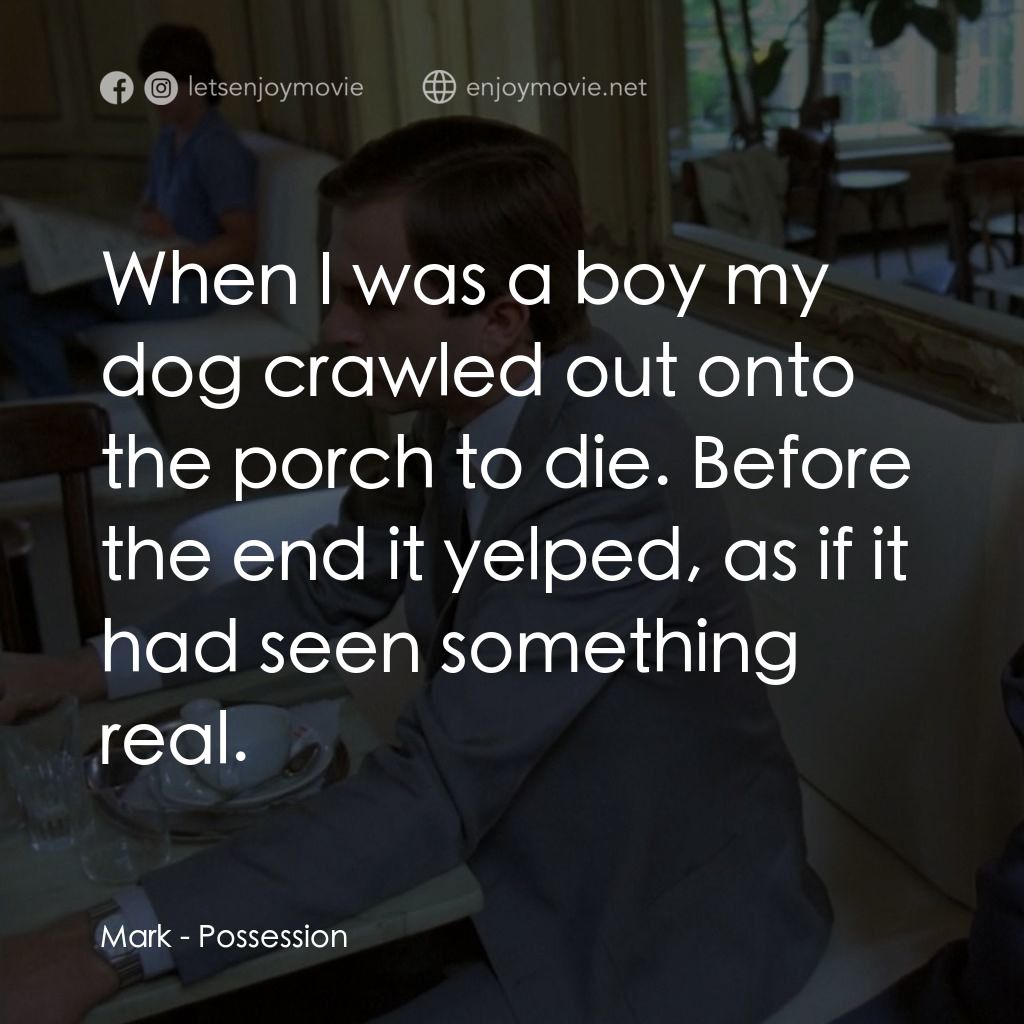 着魔電影對白：Mark: When I was a boy my dog crawled out onto the porch to die. Before the end i