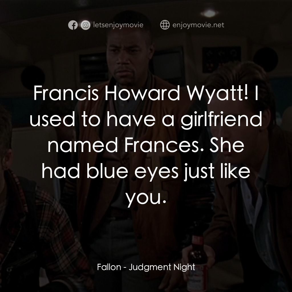 夜驚魂電影對白：Fallon: Francis Howard Wyatt! I used to have a girlfriend named Frances. She had 