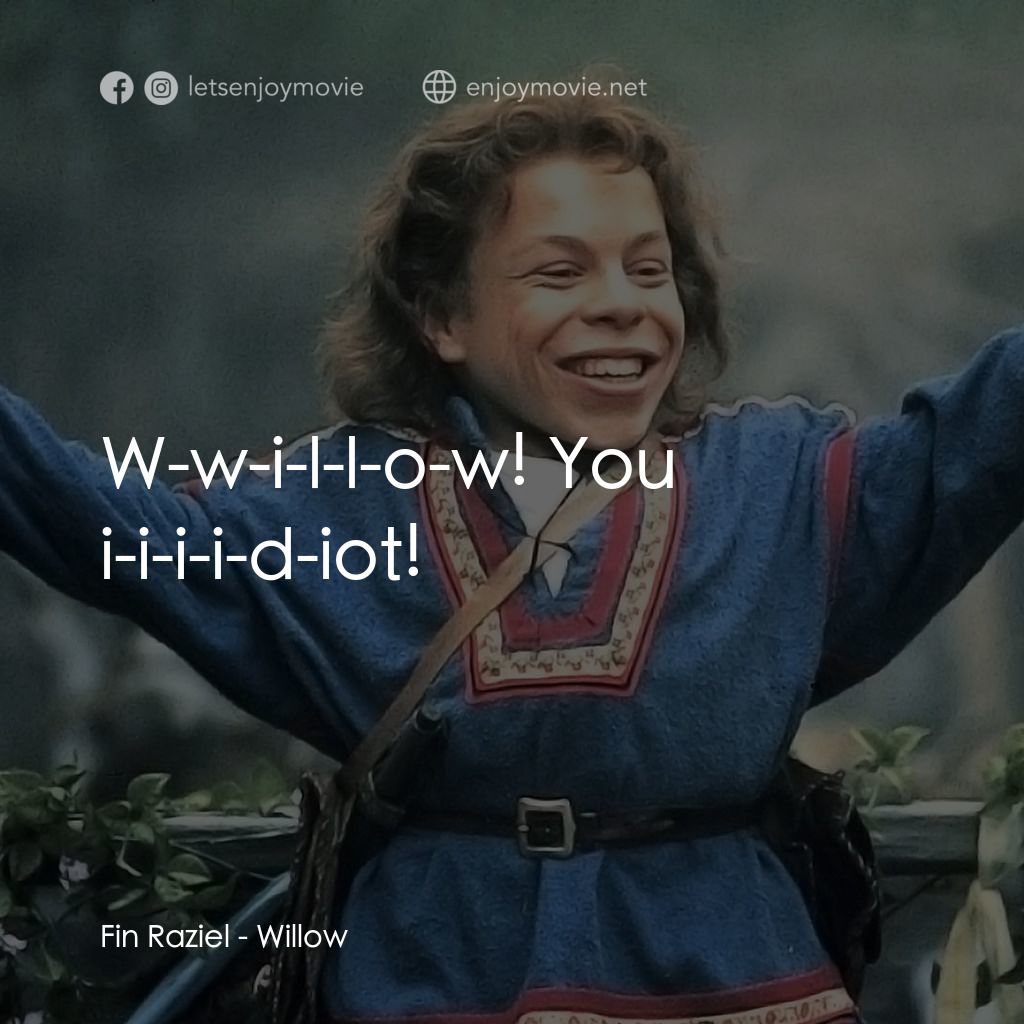 風雲際會經典對白：Fin Raziel: W-w-i-l-l-o-w! You i-i-i-i-d-iot!