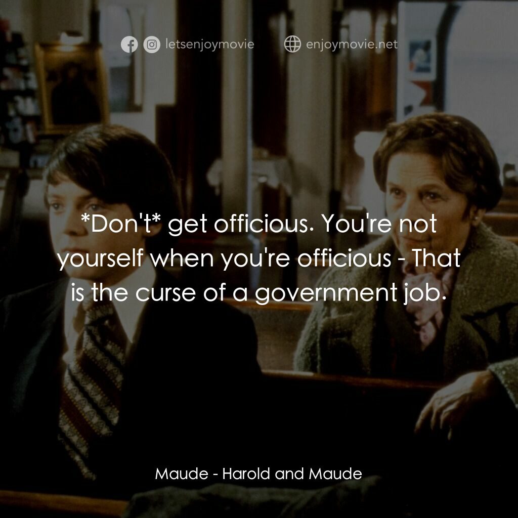 哈洛與茂德電影對白：Maude:  *Don't* get officious. You're not yourself when you're officious - That i