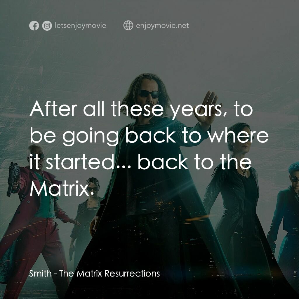 22世紀殺人網絡 復活次元電影對白：Smith:  After all these years, to be going back to where it started... back to th