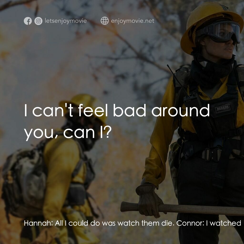 滅我者電影對白：Hannah:  All I could do was watch them die. Connor:  I watched my mother die from