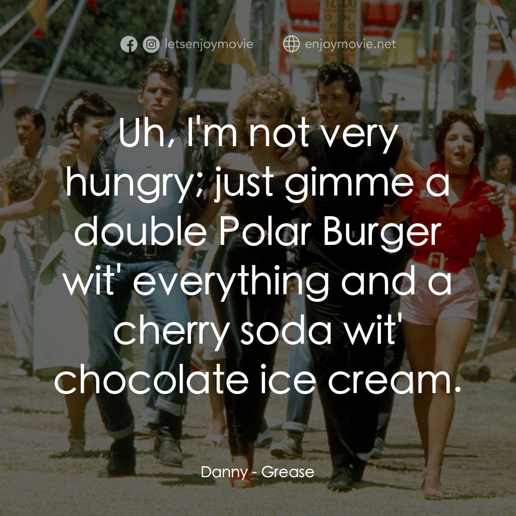 火爆浪子經典對白：Danny: Uh, I'm not very hungry; just gimme a double Polar Burger wit' everything and a cherry