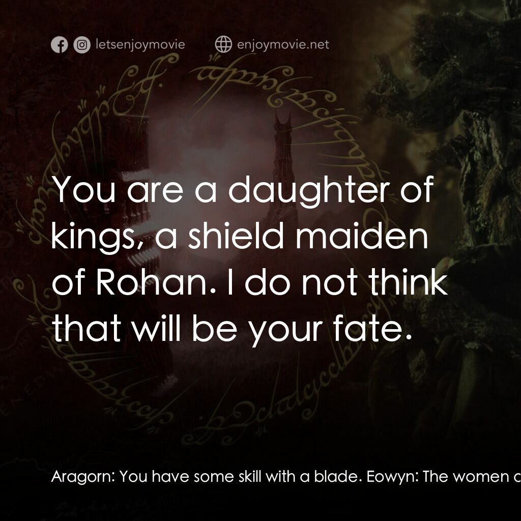 魔戒二部曲：雙城奇謀電影對白：Aragorn:  You have some skill with a blade. Eowyn:  The women of this country lea