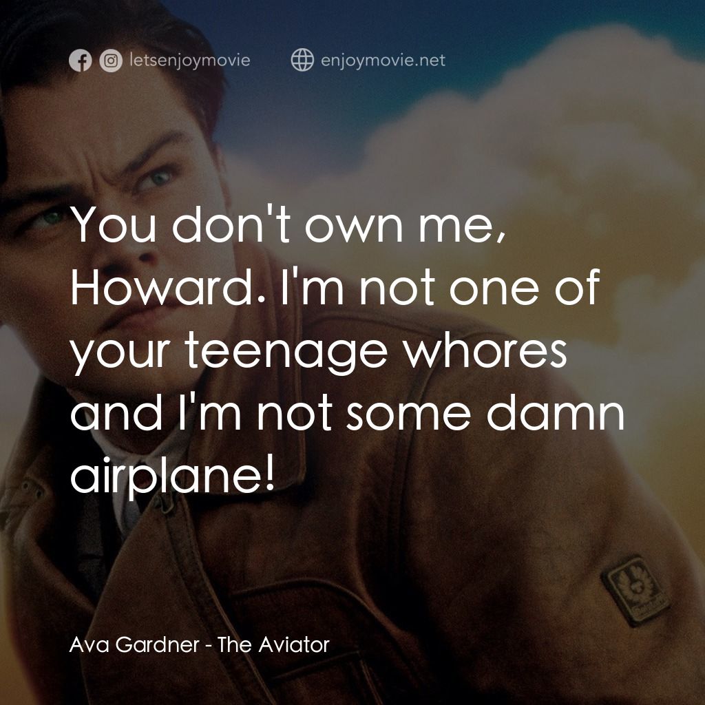 神鬼玩家電影對白：Ava Gardner: You don't own me, Howard. I'm not one of your teenage whores and I'm