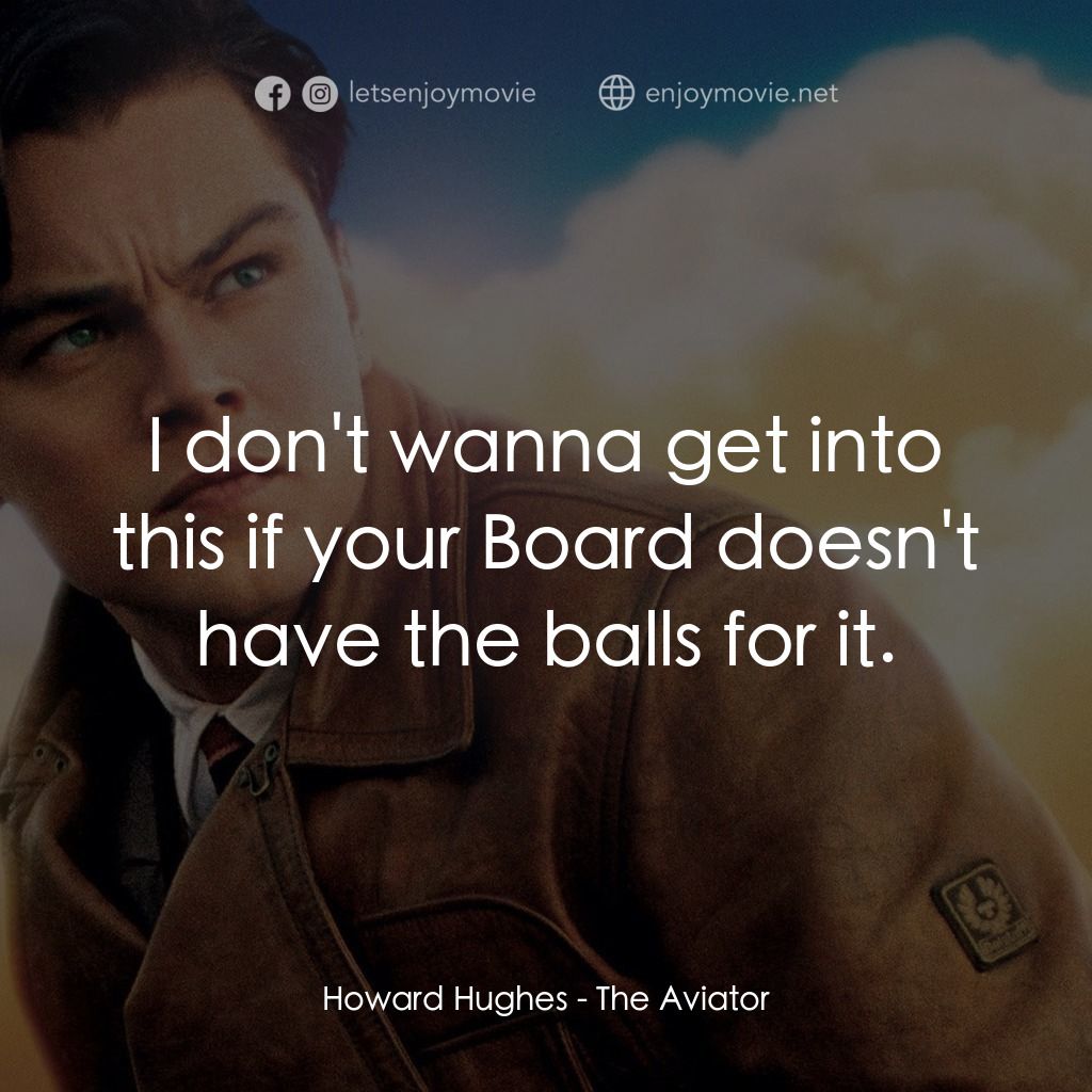 神鬼玩家電影對白：Howard Hughes: I don't wanna get into this if your Board doesn't have the balls f