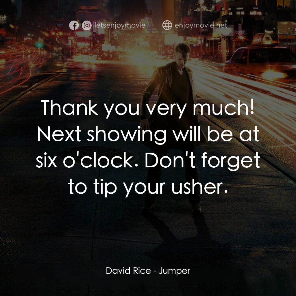 越空行者電影對白：David Rice:  Thank you very much! Next showing will be at six o'clock. Don't forg