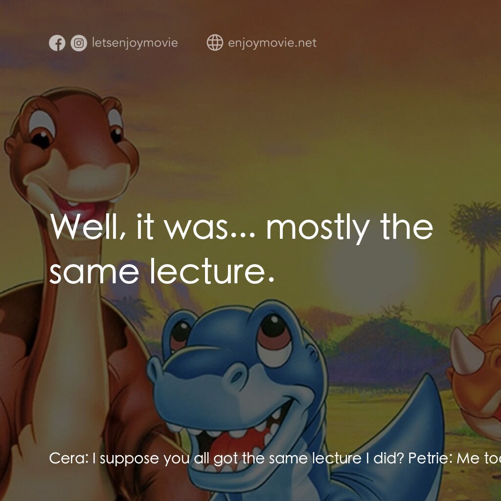 《歷險小恐龍：大峽谷冒險》經典台詞：Cera:  I suppose you all got the same lecture I di ...