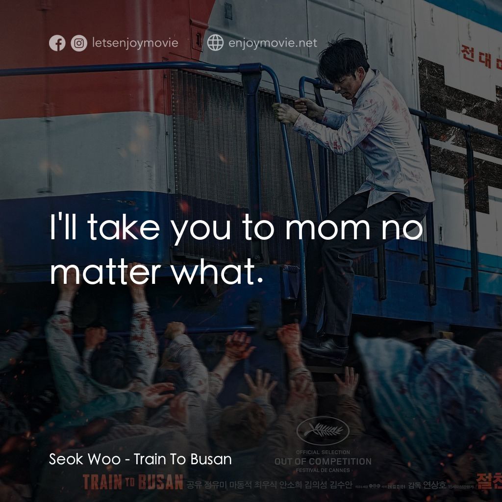 屍速列車電影對白：Seok Woo: I'll take you to mom no matter what.